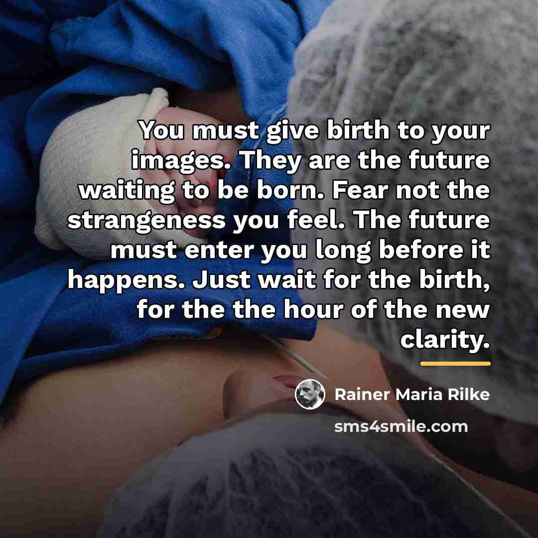 “You must give birth to your images. They are the…” quote by Rainer Maria Rilke