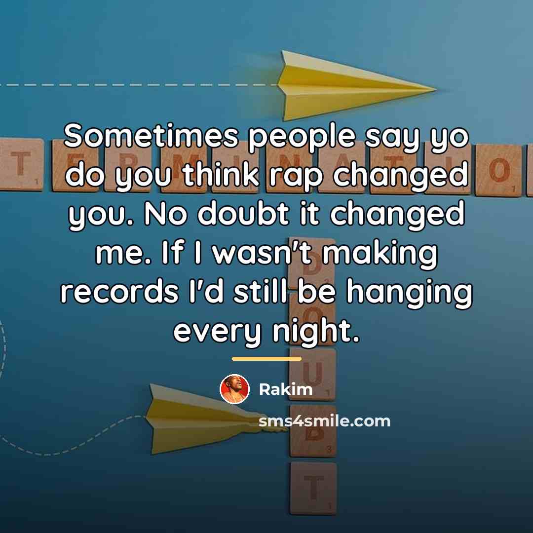 “Sometimes people say yo do you think rap changed you.…” quote by Rakim