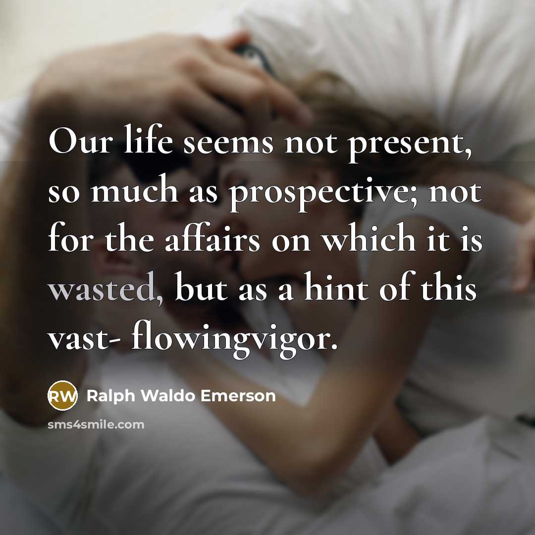 “Our life seems not present, so much as prospective; not…” quote by Ralph Waldo Emerson