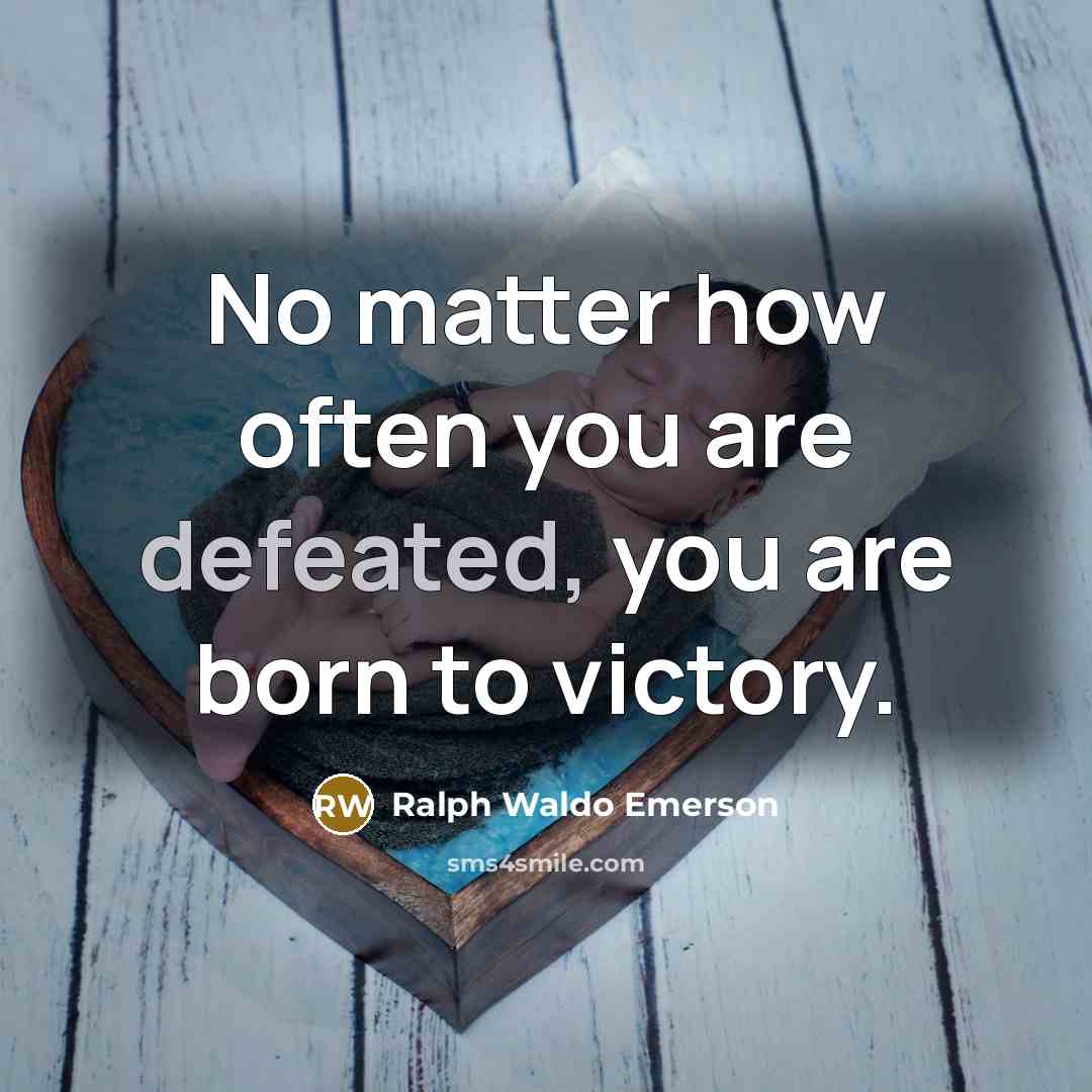 “No matter how often you are defeated, you are born…” quote by Ralph Waldo Emerson