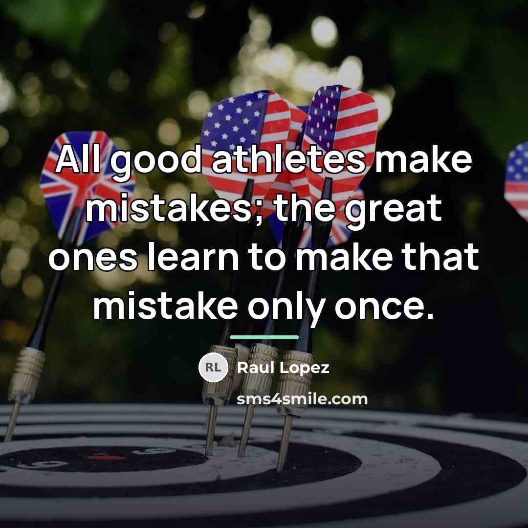 “All good athletes make mistakes; the great ones learn to…” quote by Raul Lopez
