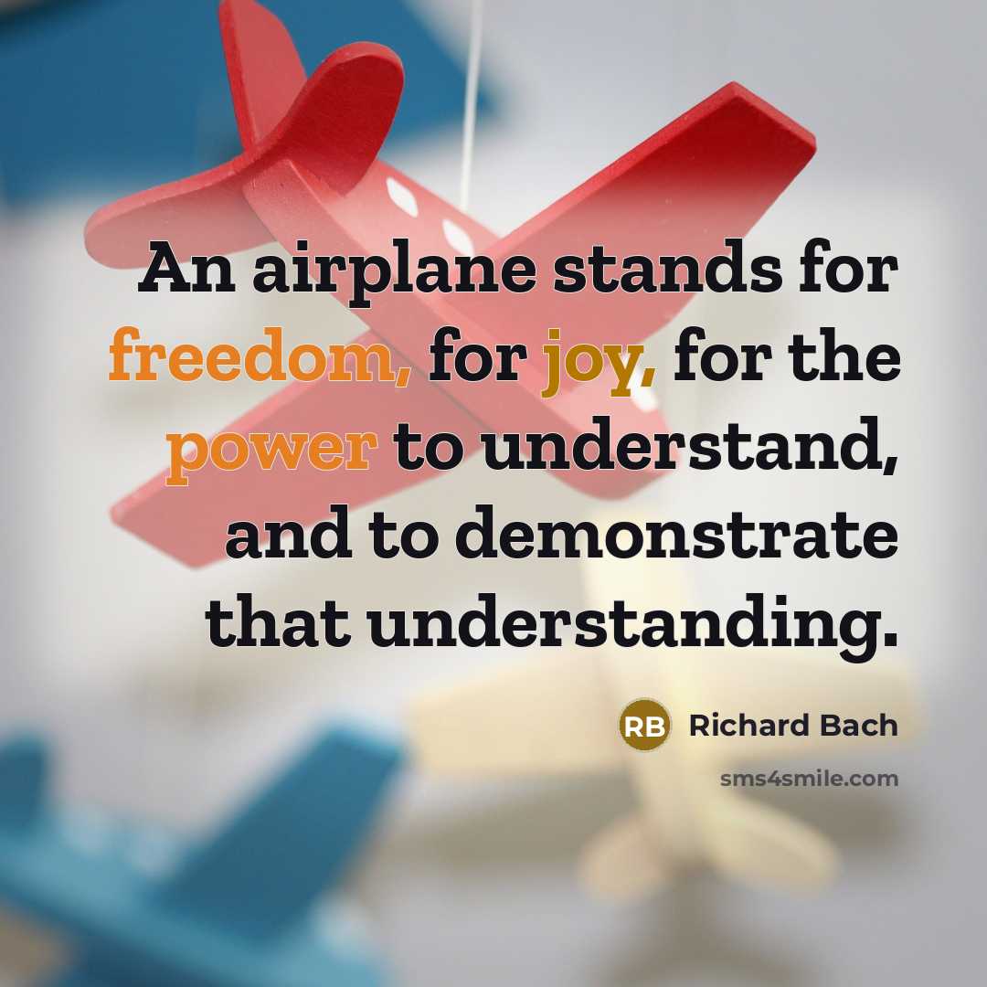 “An airplane stands for freedom, for joy, for the power…” quote by Richard Bach