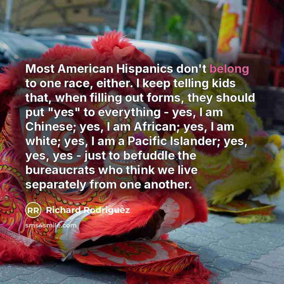 “Most American Hispanics don't belong to one race, either. I…” quote by Richard Rodriguez