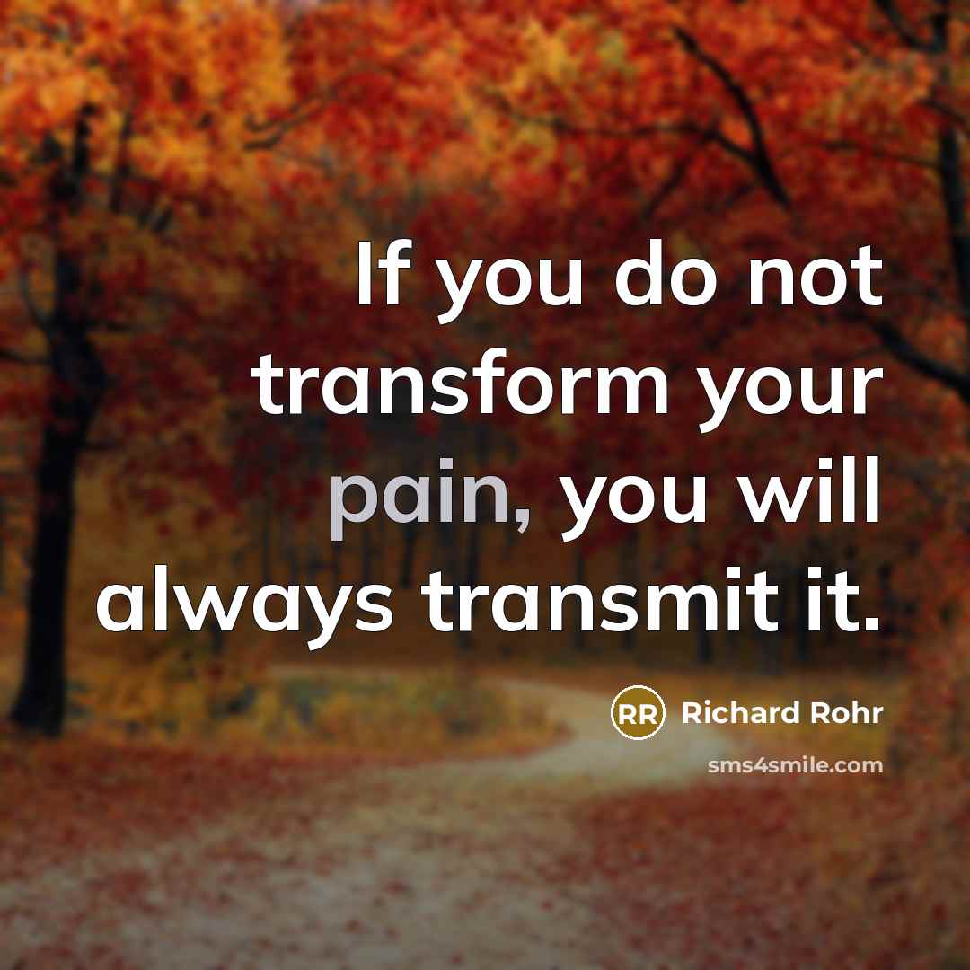 “If you do not transform your pain, you will always…” quote by Richard Rohr