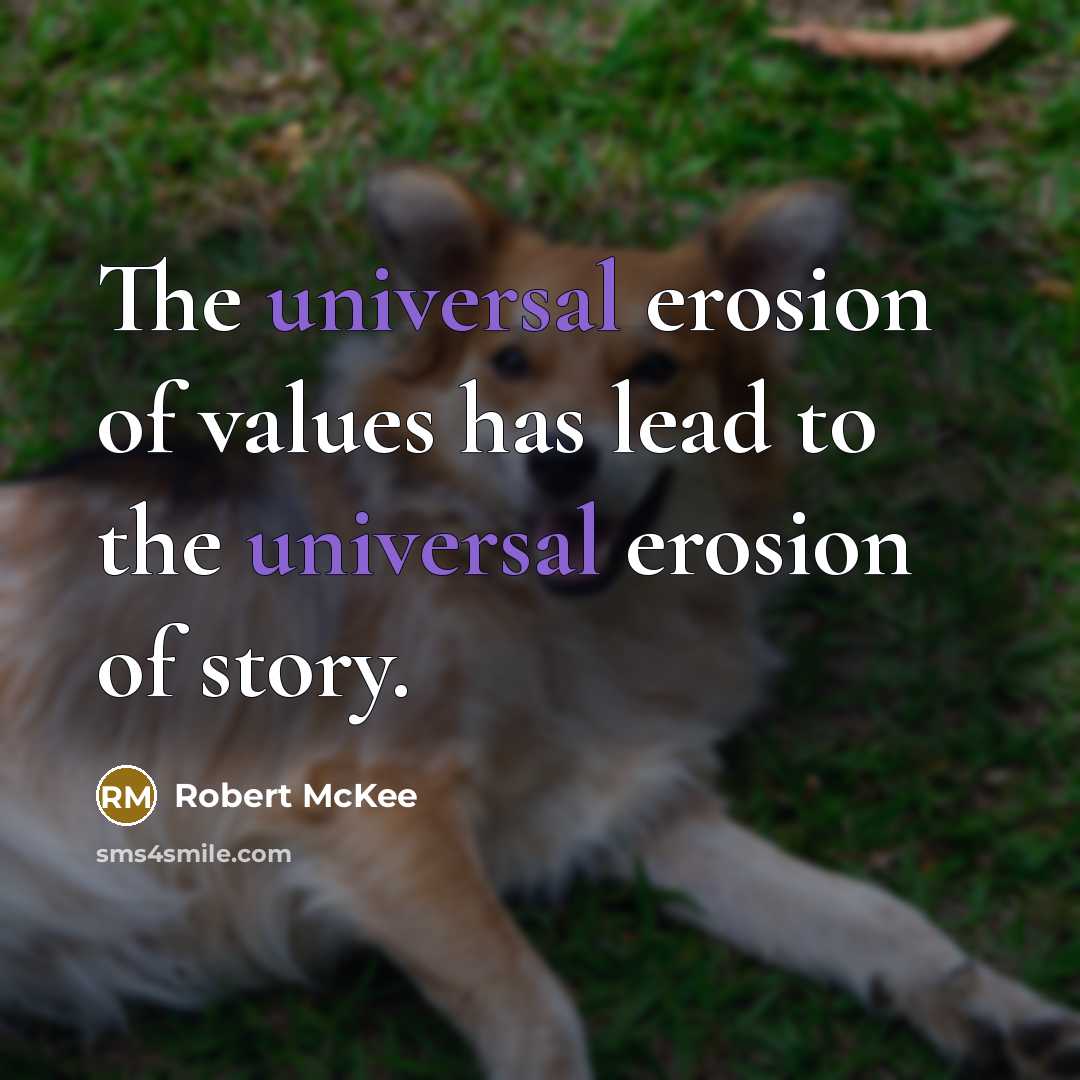 “The universal erosion of values has lead to the universal…” quote by Robert McKee