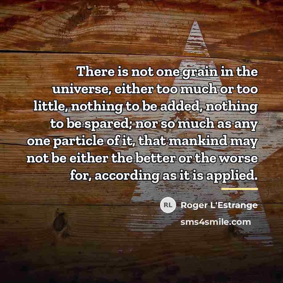 “There is not one grain in the universe, either too…” quote by Roger L'Estrange