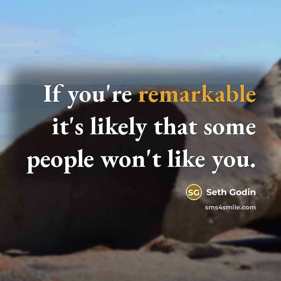 “If you're remarkable it's likely that some people won't like…” quote by Seth Godin