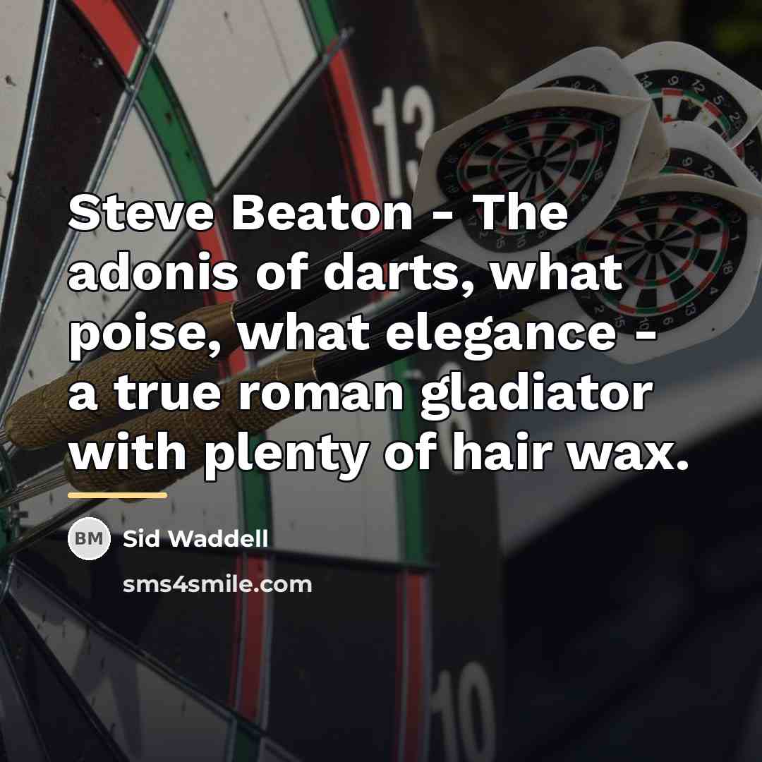 “Steve Beaton - The adonis of darts, what poise, what…” quote by Sid Waddell