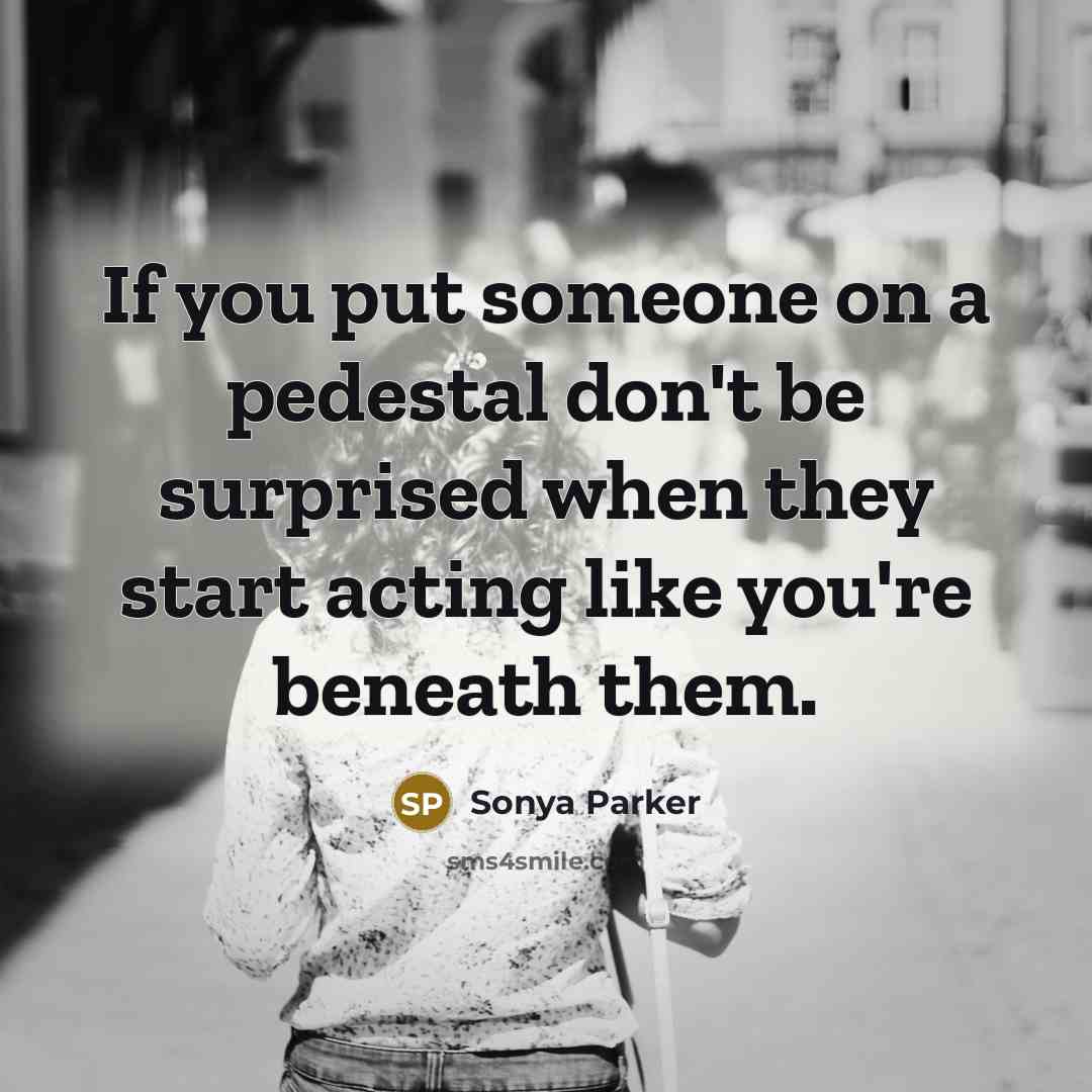 “If you put someone on a pedestal don't be surprised…” quote by Sonya Parker