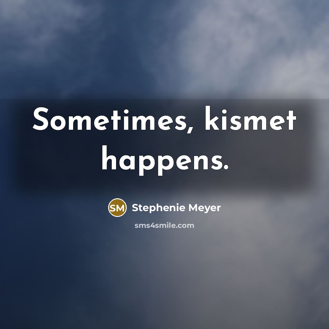 “Sometimes, kismet happens.…” quote by Stephenie Meyer