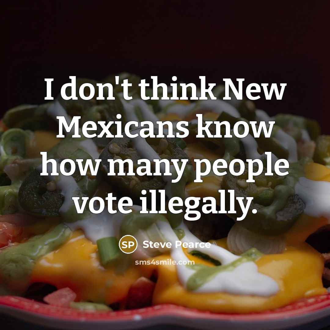 “I don't think New Mexicans know how many people vote…” quote by Steve Pearce