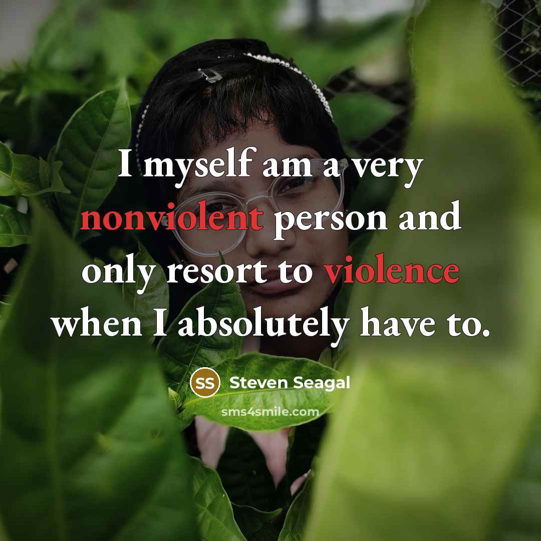 “I myself am a very nonviolent person and only resort…” quote by Steven Seagal