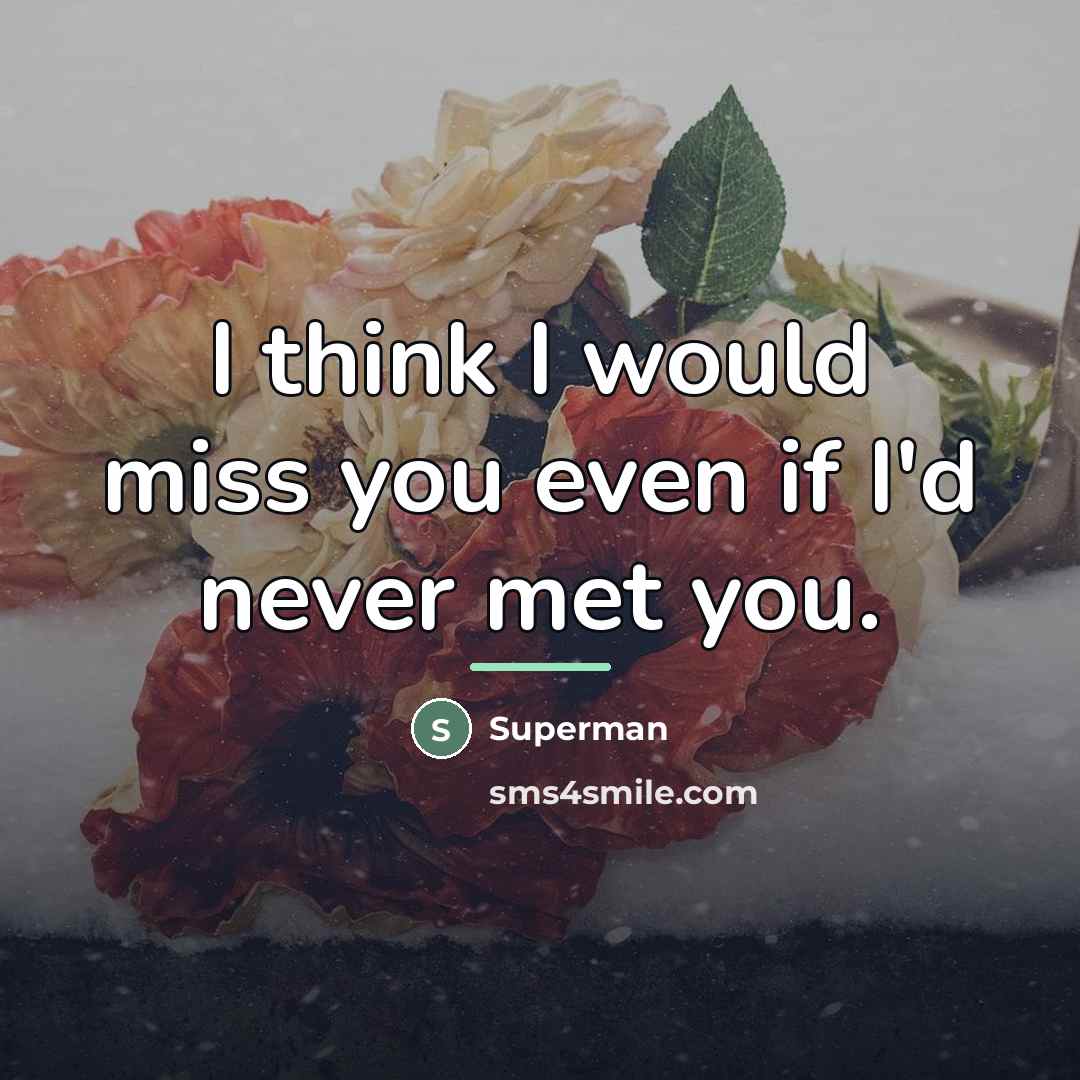 “I think I would miss you even if I'd never…” quote by Superman