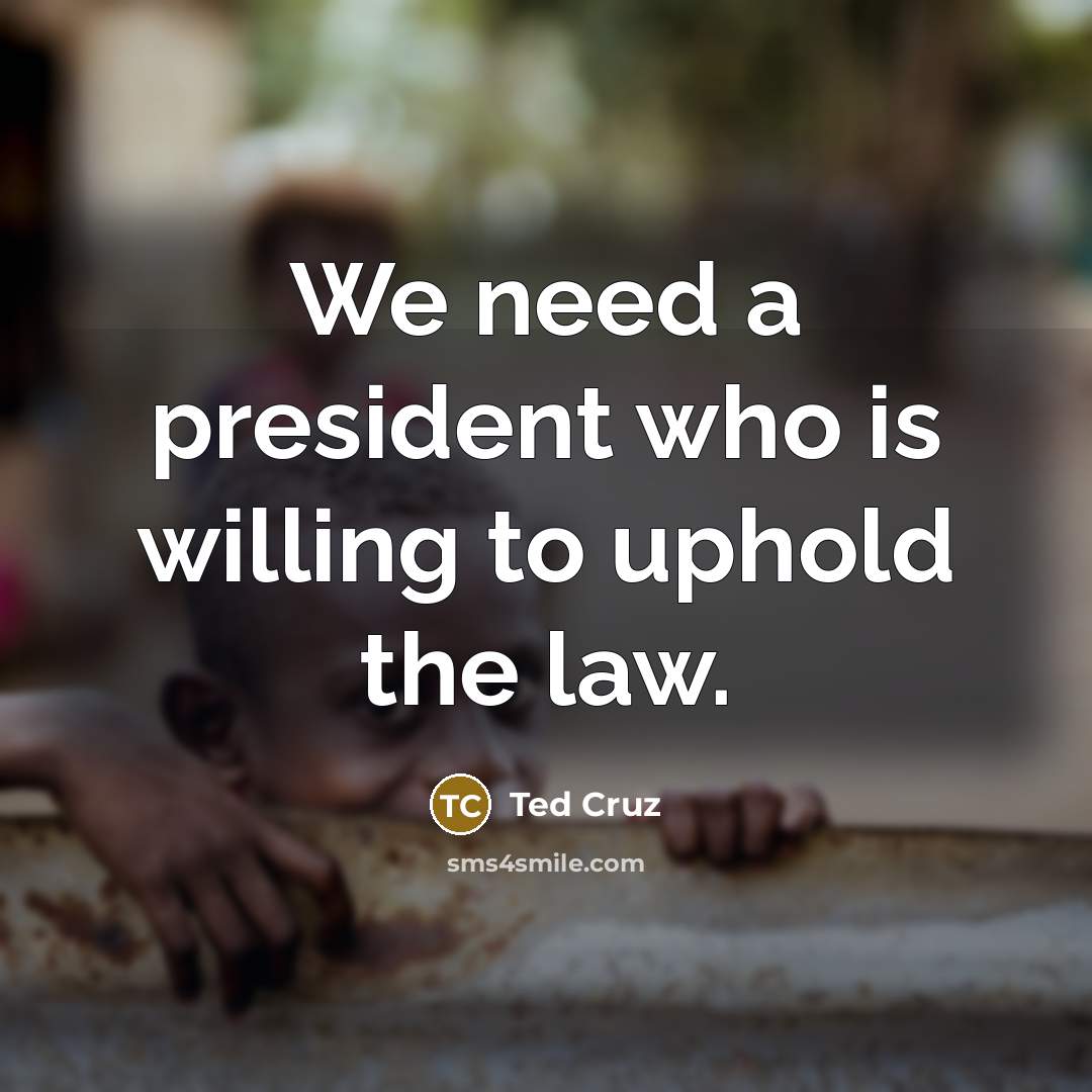 “We need a president who is willing to uphold the…” quote by Ted Cruz