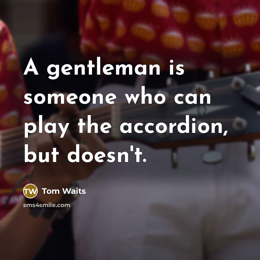 “A gentleman is someone who can play the accordion, but…” quote by Tom Waits
