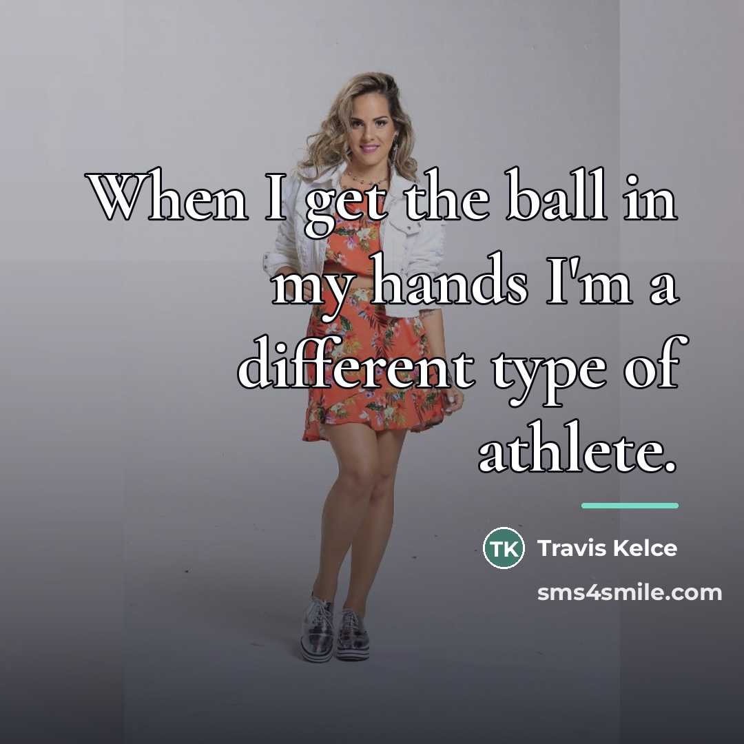 “When I get the ball in my hands I'm a…” quote by Travis Kelce