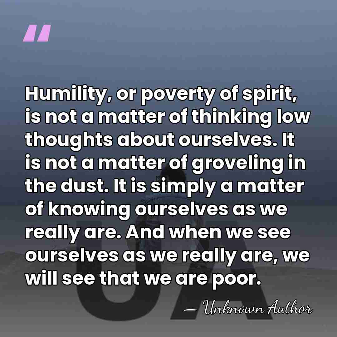 Humility, or poverty of spirit, is not a matter of thinking low&hellip; - Unknown Author