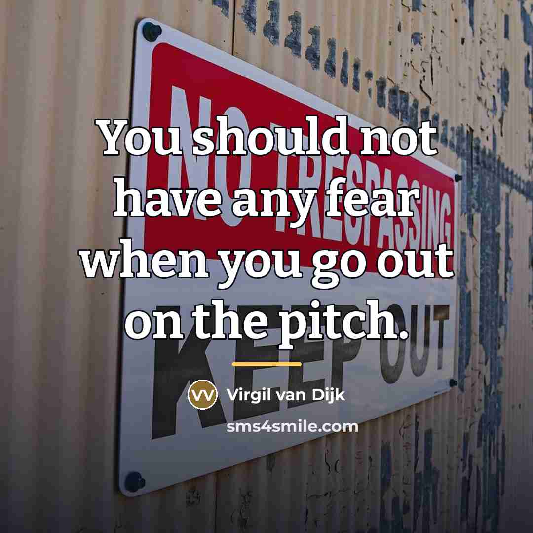 “You should not have any fear when you go out…” quote by Virgil van Dijk