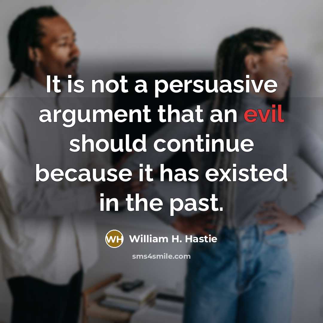 “It is not a persuasive argument that an evil should…” quote by William H. Hastie