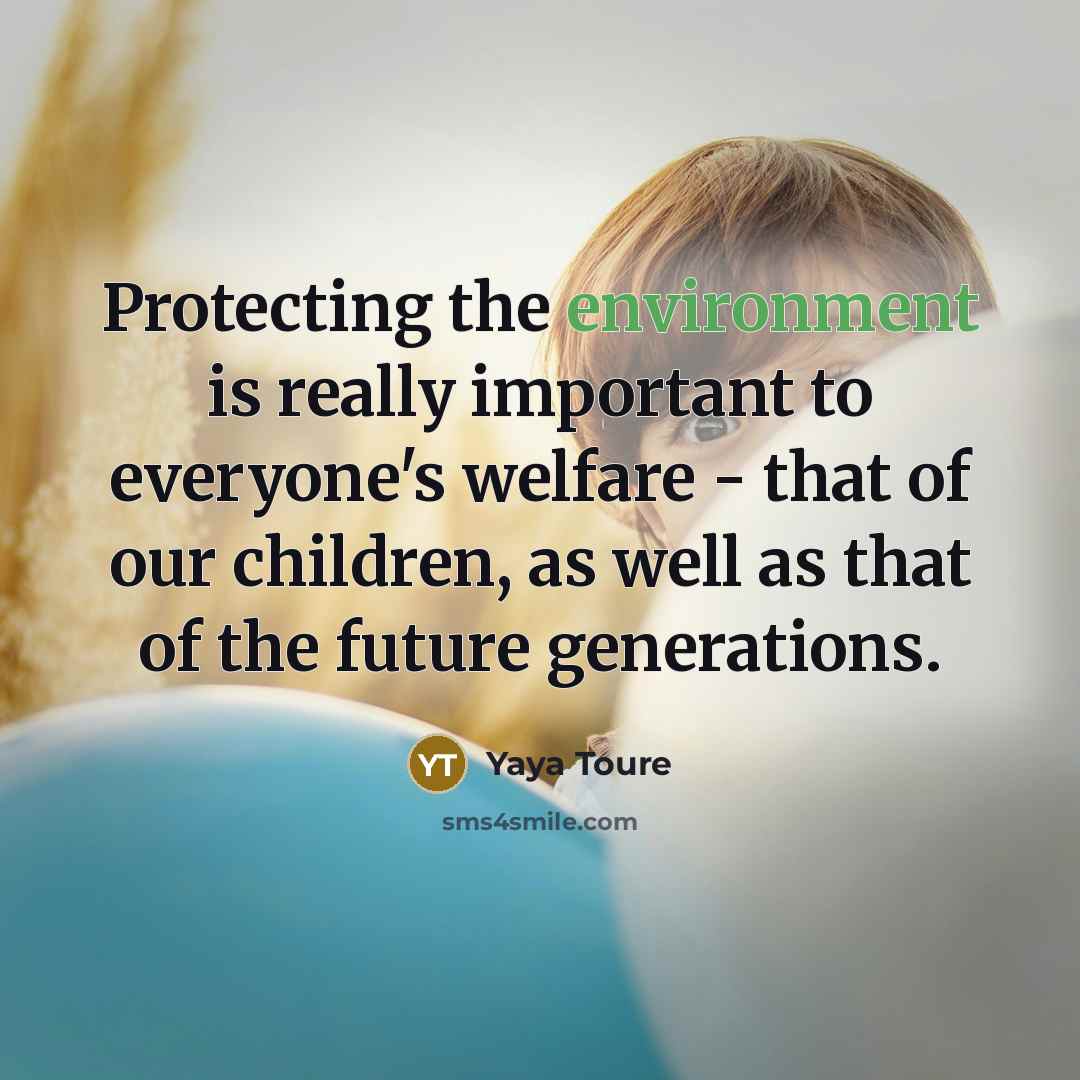 “Protecting the environment is really important to everyone's welfare -…” quote by Yaya Toure