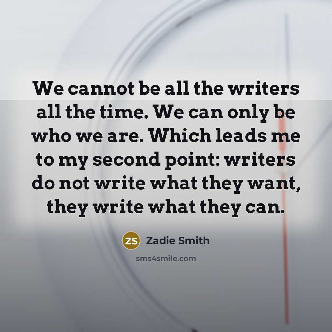 “We cannot be all the writers all the time. We…” quote by Zadie Smith