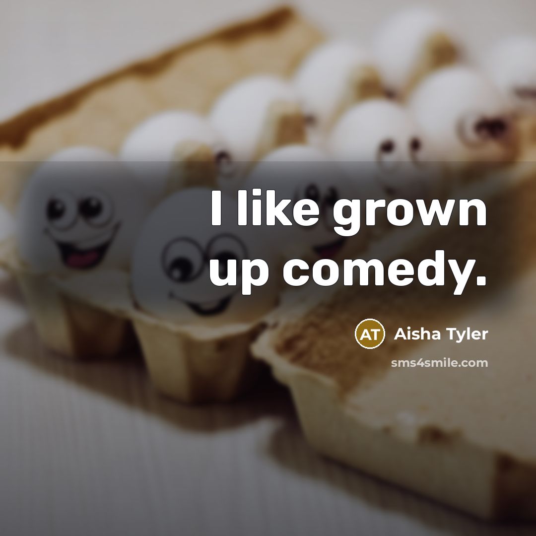 “I like grown up comedy.…” quote by Aisha Tyler