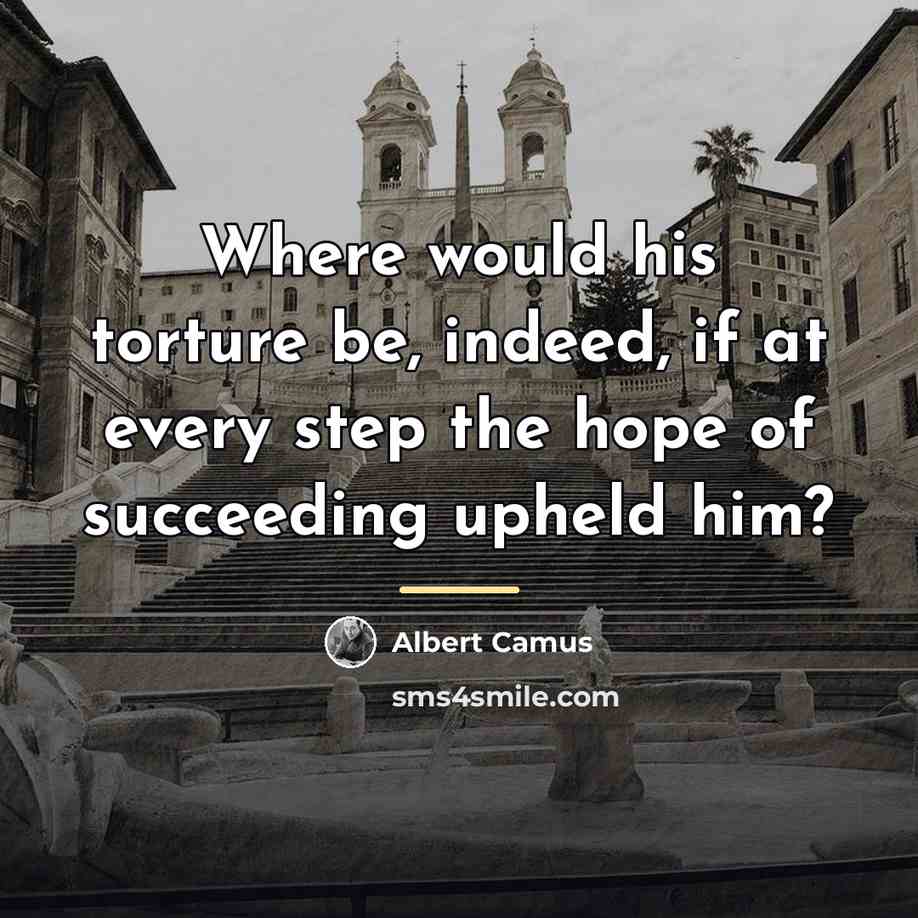 “Where would his torture be, indeed, if at every step…” quote by Albert Camus
