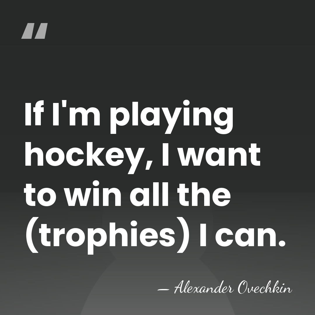 If I'm playing hockey, I want to win all the (trophies) I&hellip; - Alexander Ovechkin