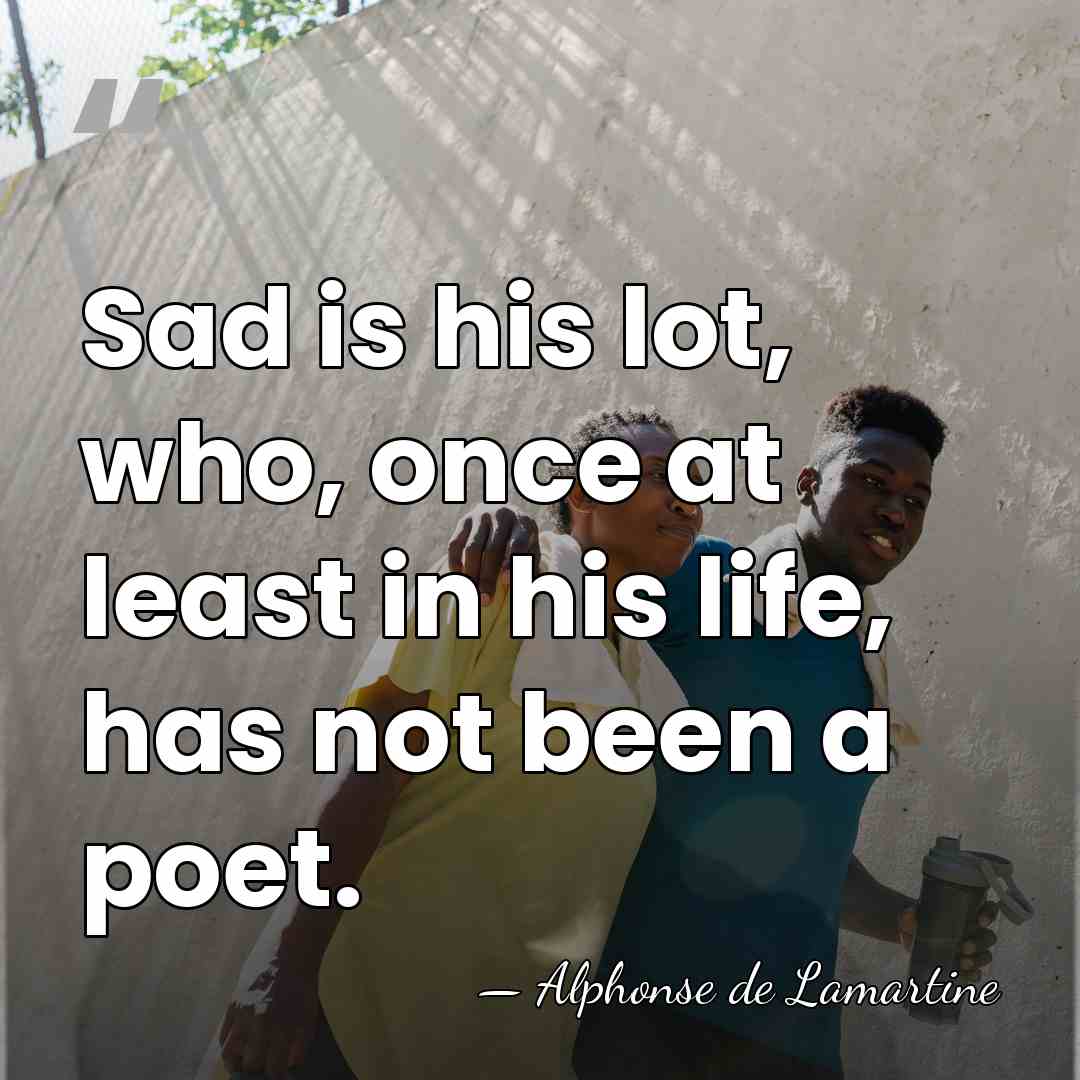 Sad is his lot, who, once at least in his life, has&hellip; - Alphonse de Lamartine