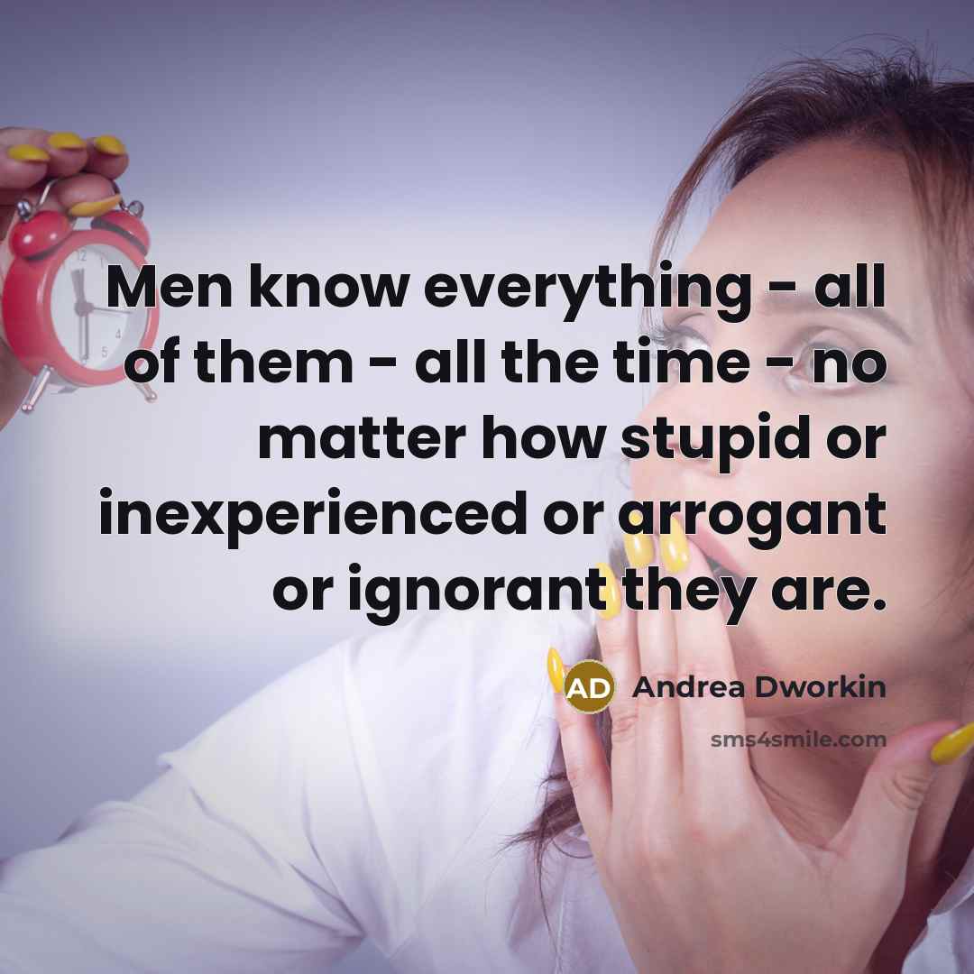 “Men know everything - all of them - all the…” quote by Andrea Dworkin