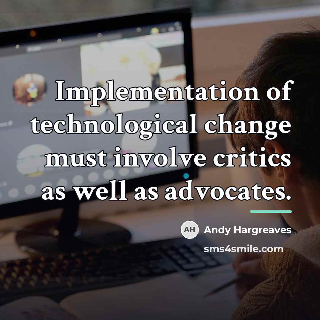 “Implementation of technological change must involve critics as well as…” quote by Andy Hargreaves