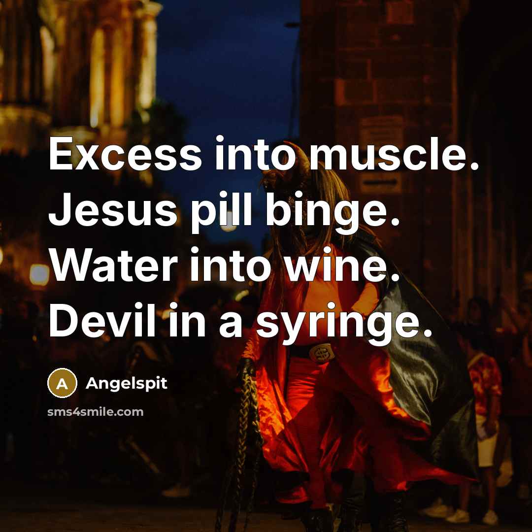 “Excess into muscle. Jesus pill binge. Water into wine. Devil…” quote by Angelspit