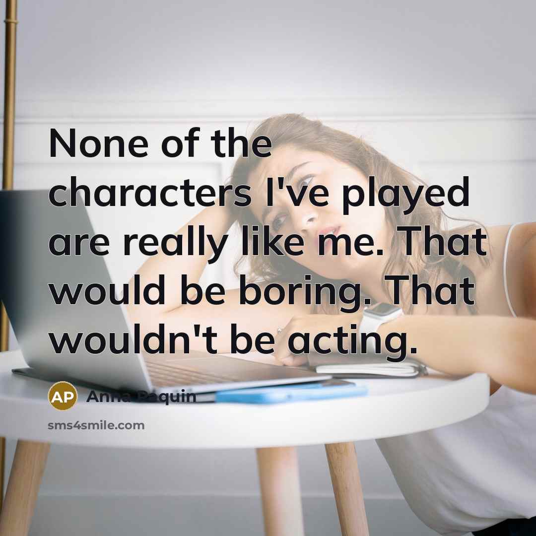 “None of the characters I've played are really like me.…” quote by Anna Paquin