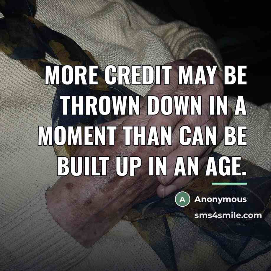 “More credit may be thrown down in a moment than…” quote by Anonymous