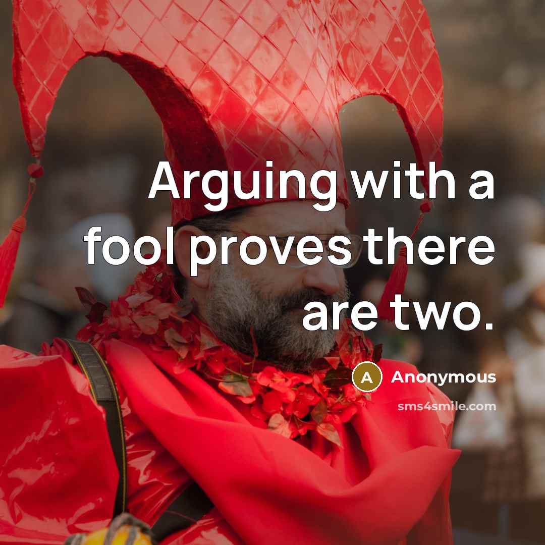 “Arguing with a fool proves there are two.” quote by Anonymous