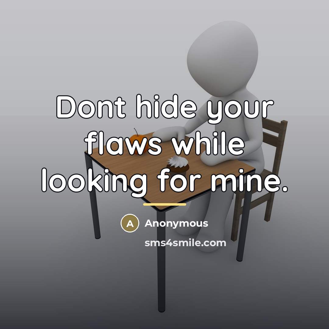 “Dont hide your flaws while looking for mine.…” quote by Anonymous