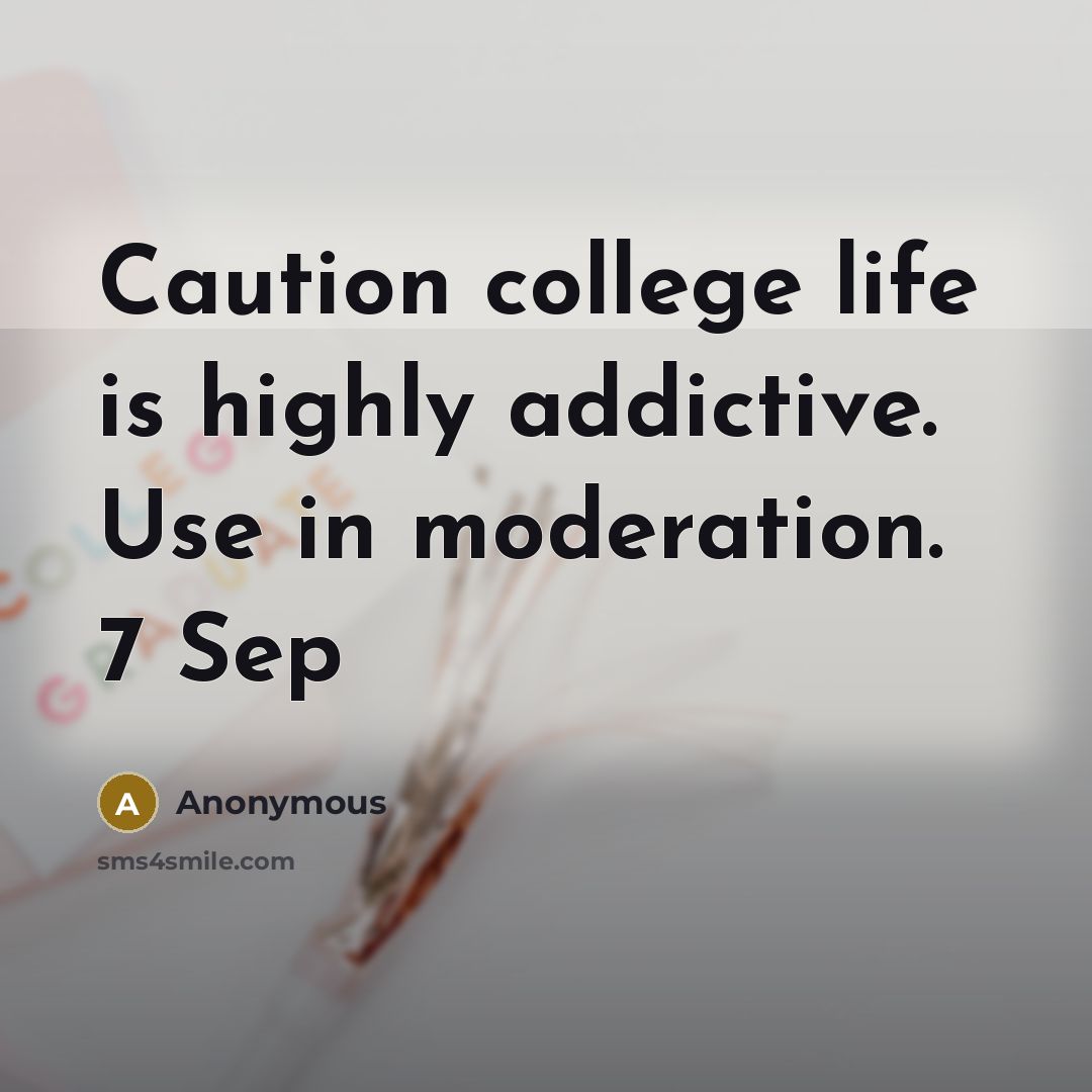 “Caution college life is highly addictive. Use in moderation. 7…” quote by Anonymous
