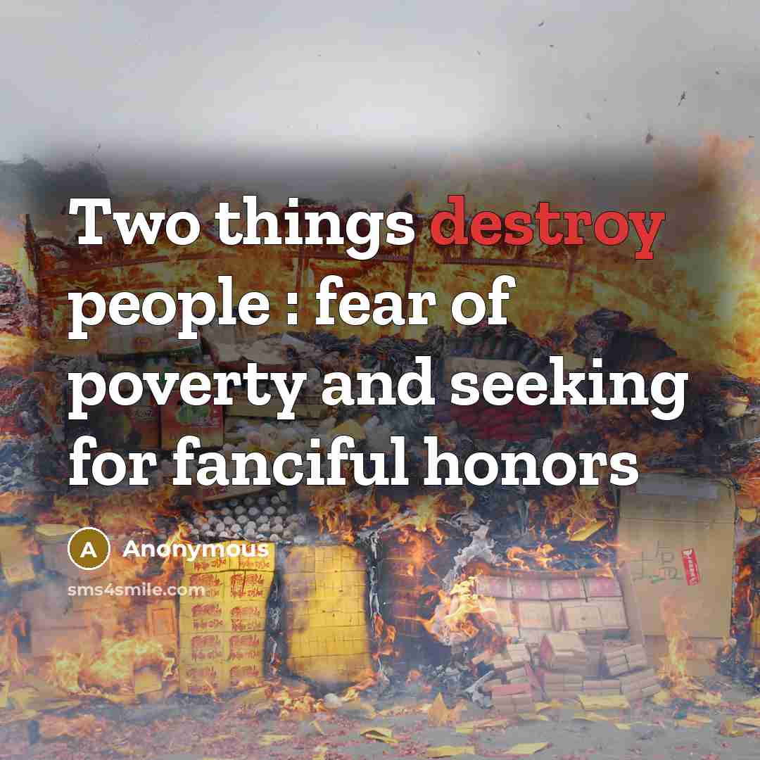 “Two things destroy people : fear of poverty and seeking…” quote by Anonymous