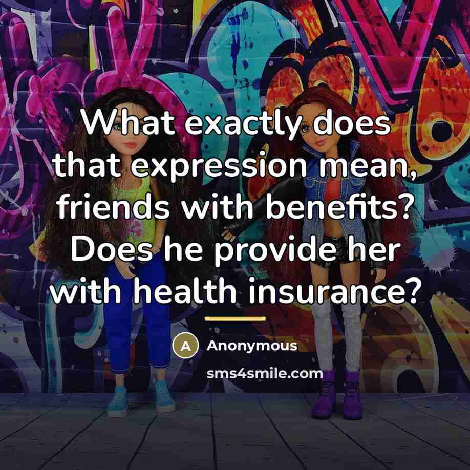 “What exactly does that expression mean, friends with benefits? Does…” quote by Anonymous