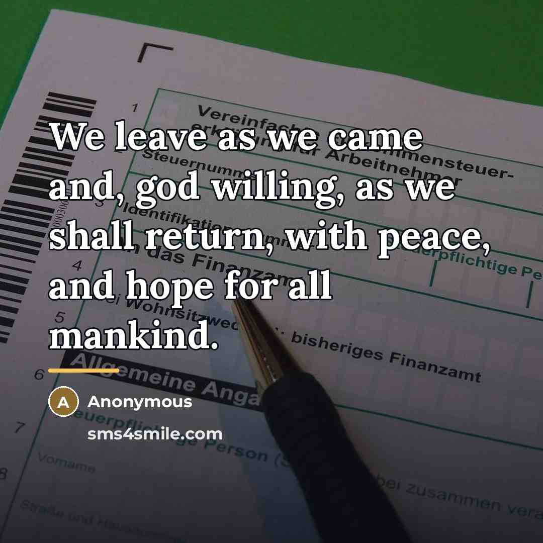 “We leave as we came and, god willing, as we…” quote by Anonymous