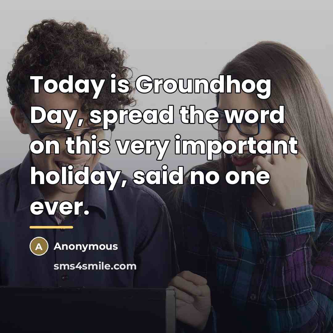 “Today is Groundhog Day, spread the word on this very…” quote by Anonymous