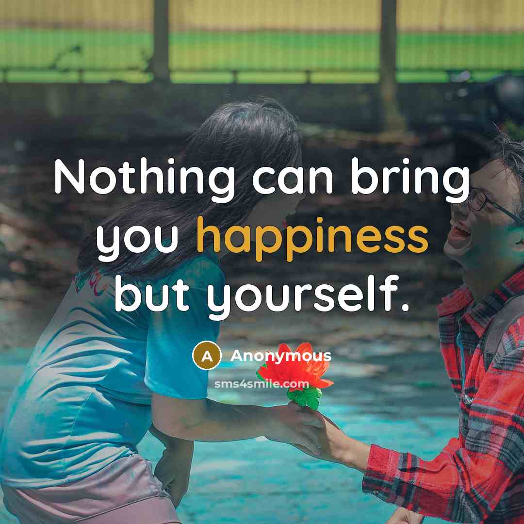“Nothing can bring you happiness but yourself.…” quote by Anonymous