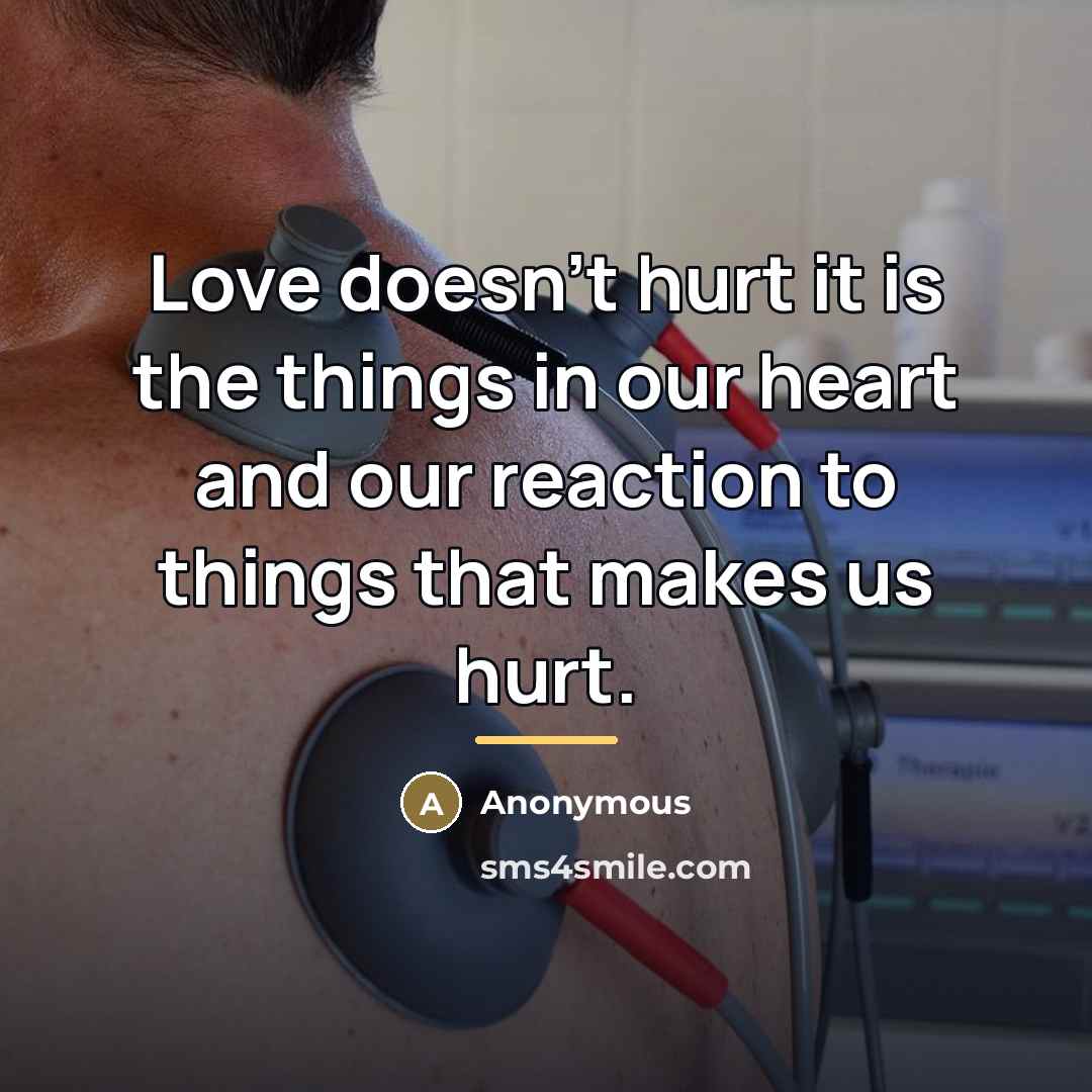 “Love doesn't hurt it is the things in our heart…” quote by Anonymous