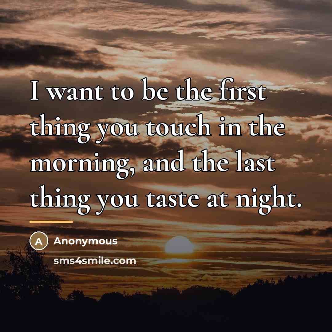 “I want to be the first thing you touch in…” quote by Anonymous