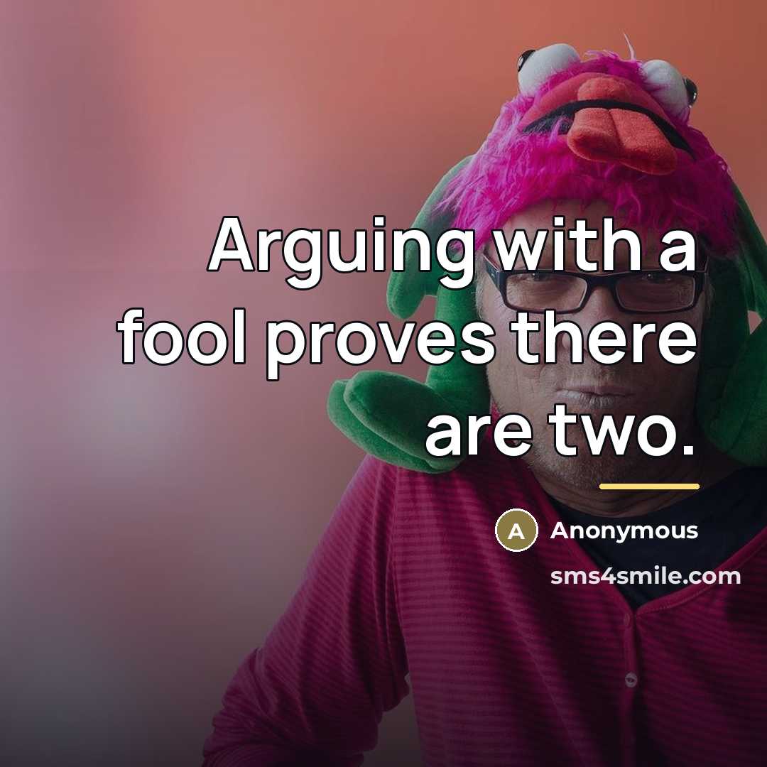 “Arguing with a fool proves there are two.…” quote by Anonymous