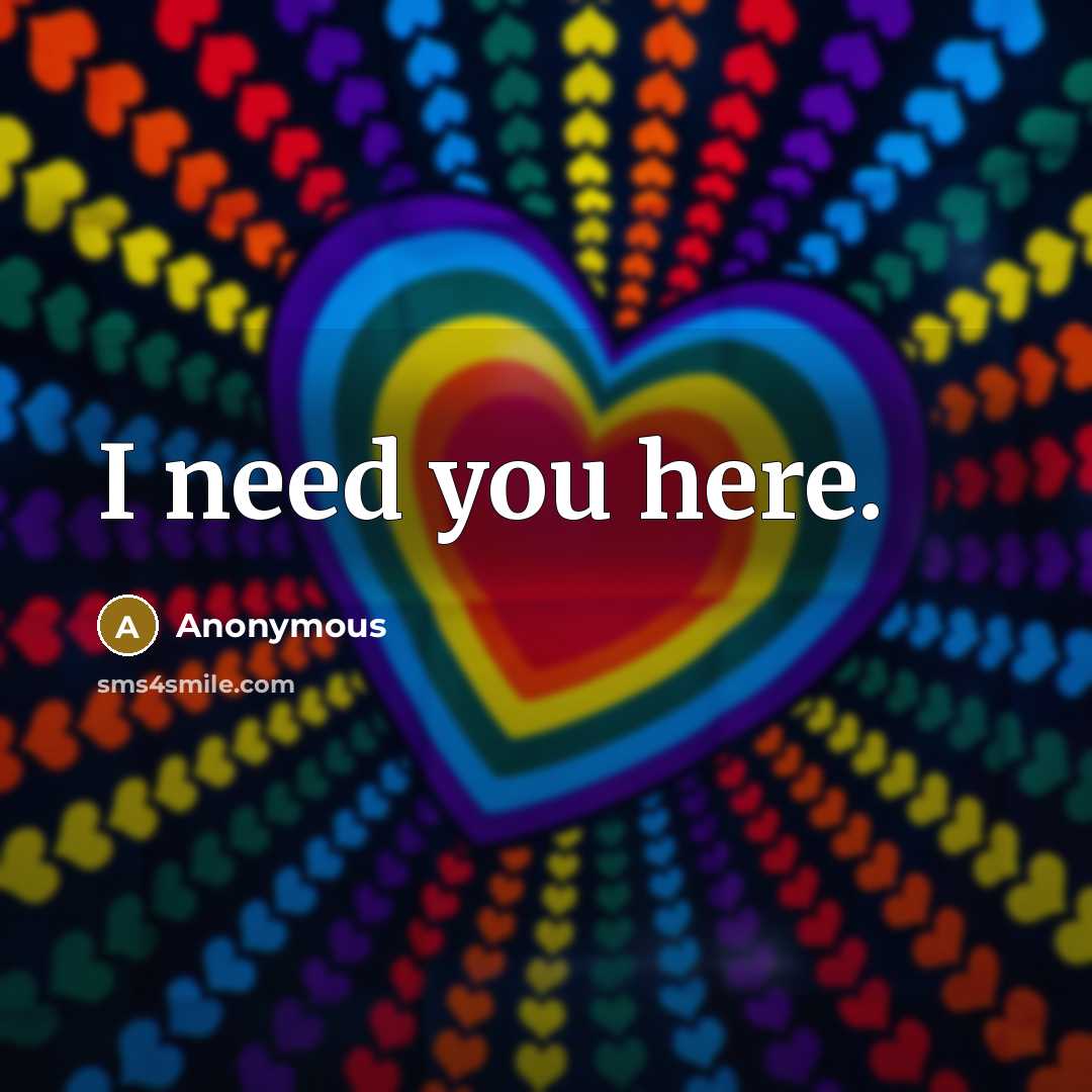 “I need you here.…” quote by Anonymous
