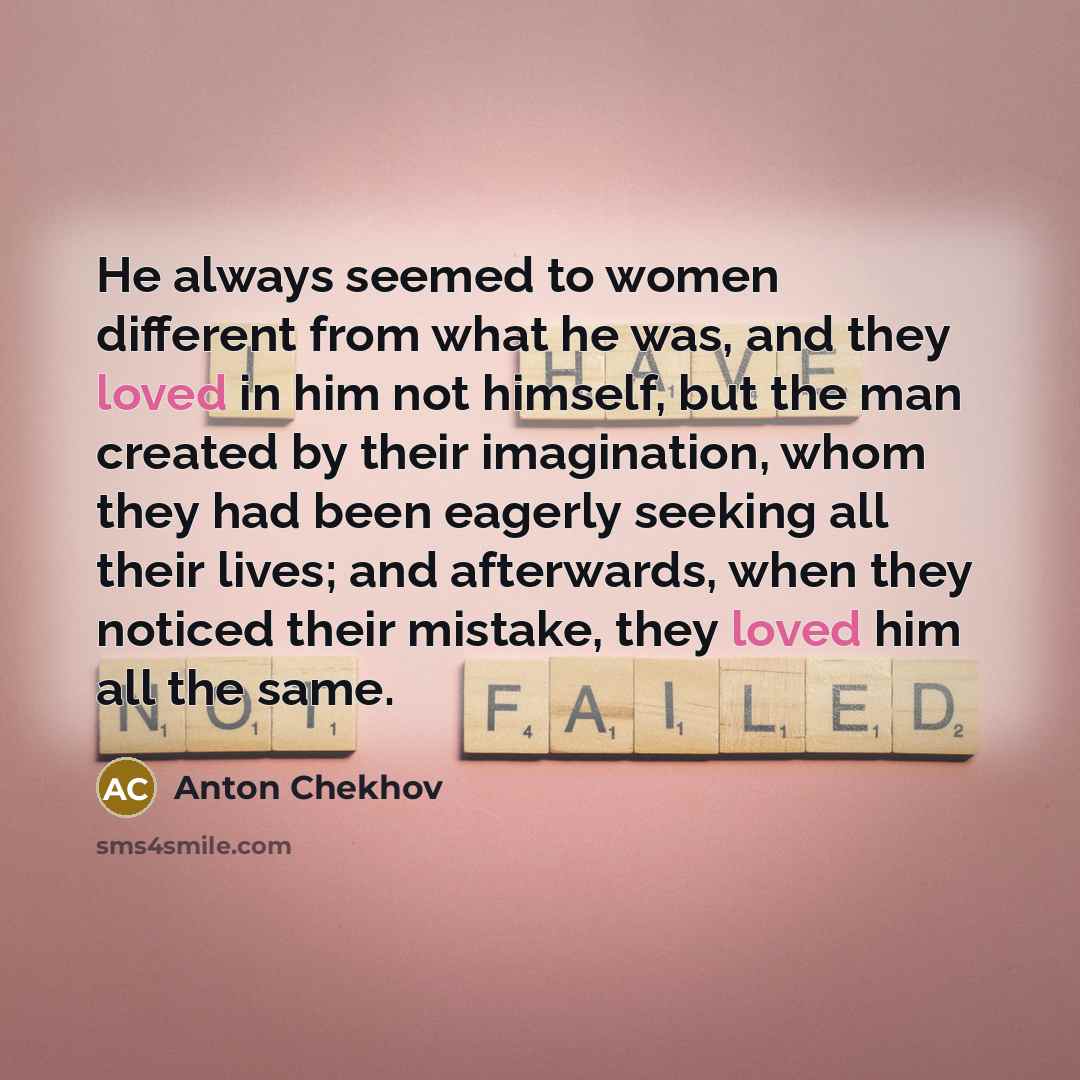 “He always seemed to women different from what he was,…” quote by Anton Chekhov