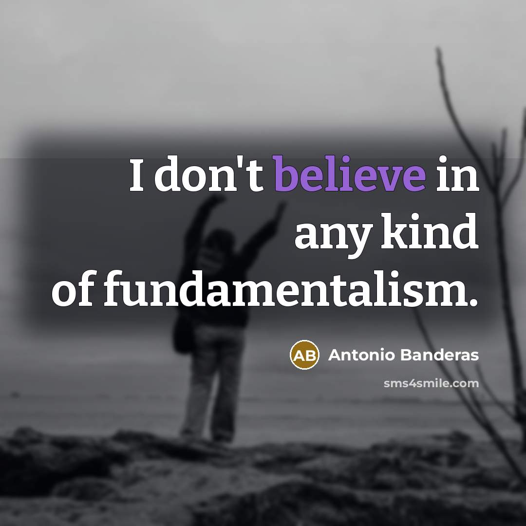 “I don't believe in any kind of fundamentalism.…” quote by Antonio Banderas
