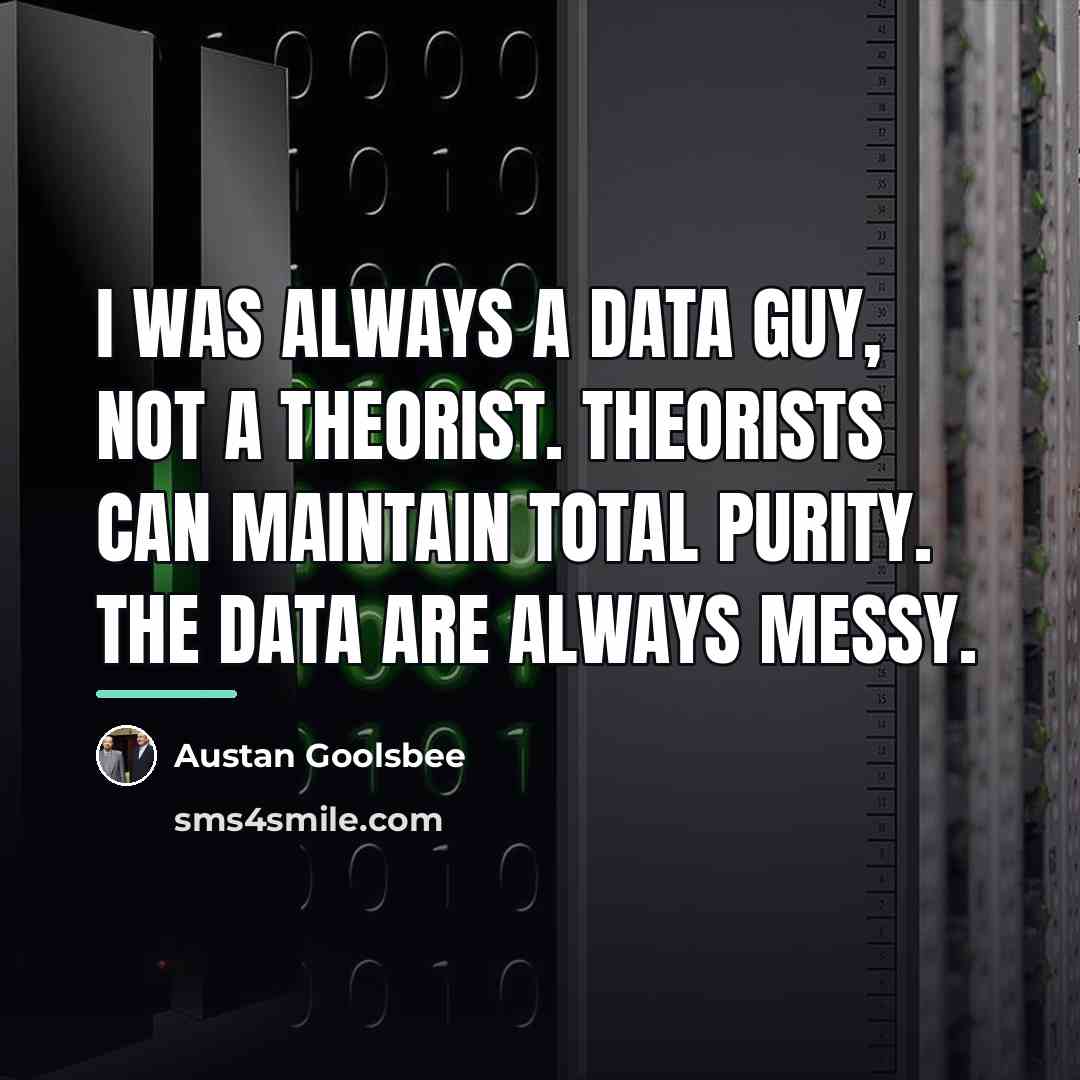 “I was always a data guy, not a theorist. Theorists…” quote by Austan Goolsbee