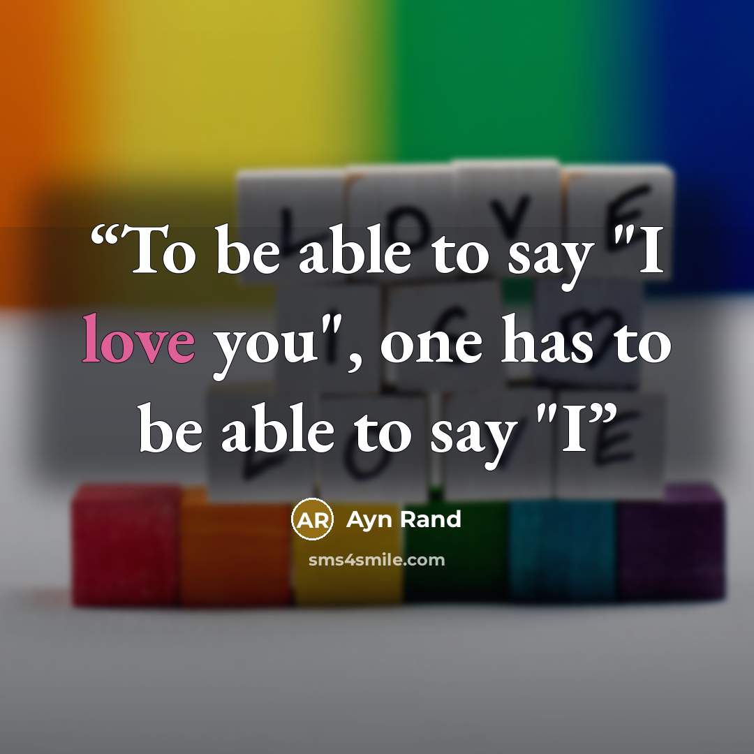 “To be able to say "I love you", one has to be able to say "I” quote by Ayn Rand
